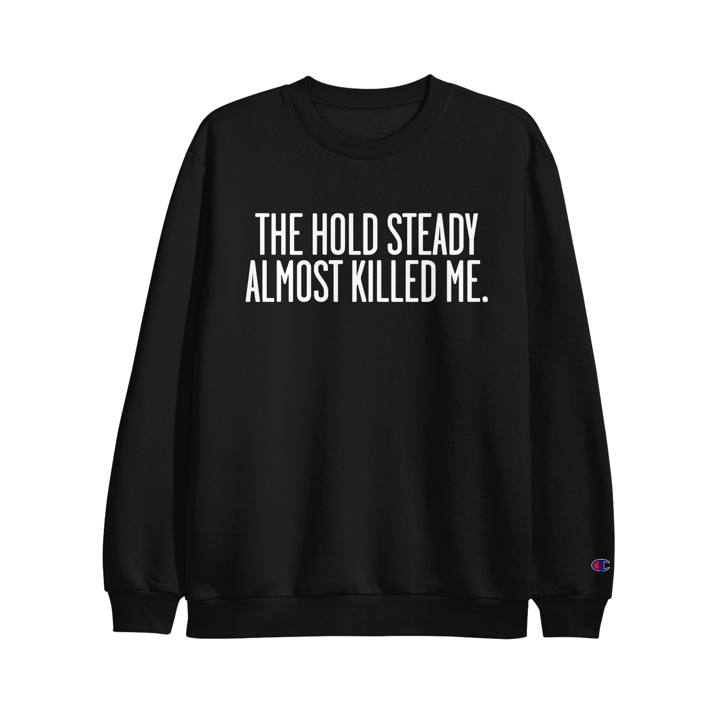 A black crewneck sweatshirt by The Hold Steady, featuring "ALMOST KILLED ME." in bold white letters, durable coverstitching, heavy ribbed knit, and the Champion logo on the left cuff.