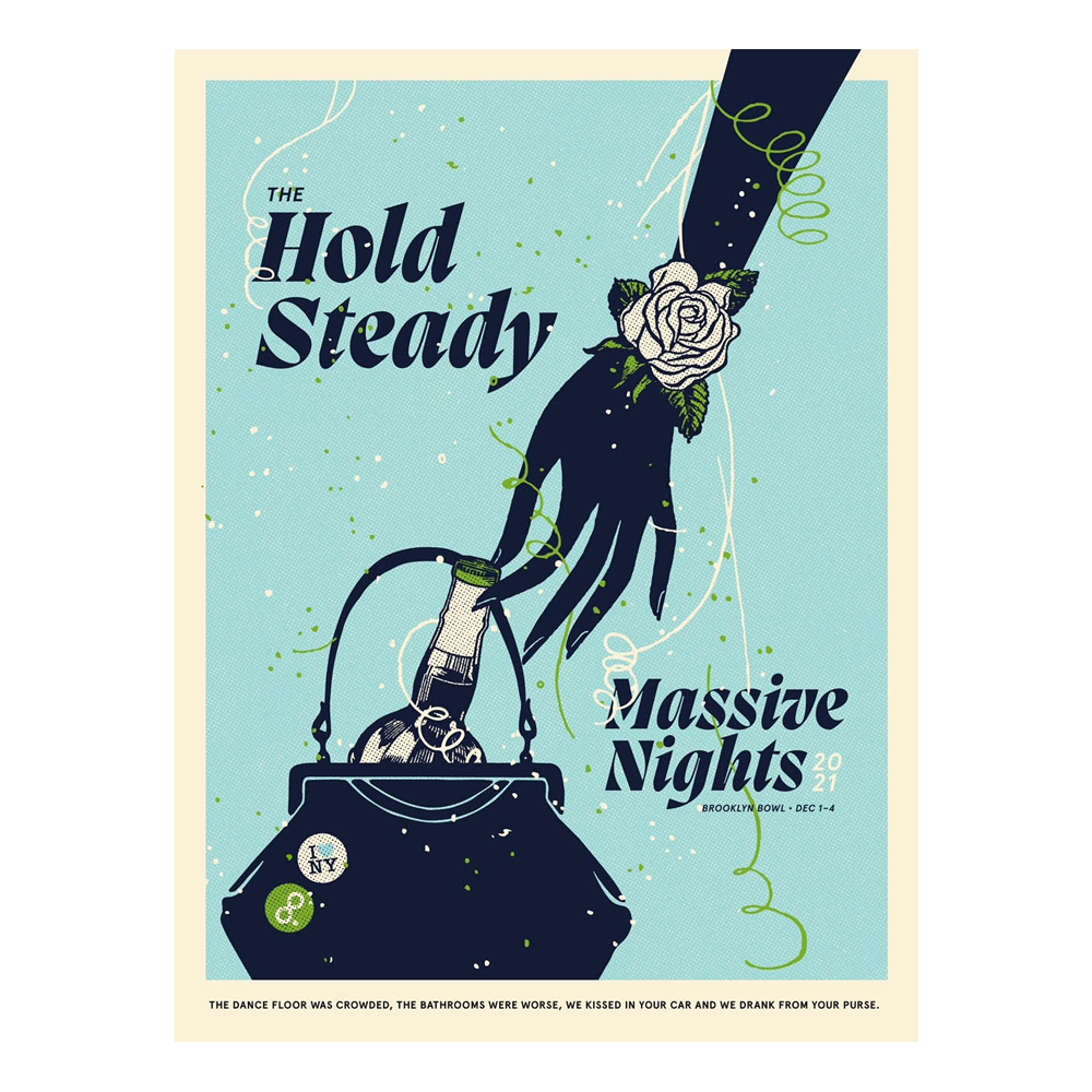 This Limited Edition 18" x 24" screen printed poster from The Hold Steady commemorates “Massive Nights 2021,” featuring striking artwork of a hand holding a white rose, placing a bottle into a black purse against cream and blue hues with green streamers and confetti. A must-have for fans and collectors alike.